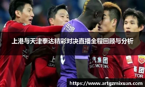 上港与天津泰达精彩对决直播全程回顾与分析