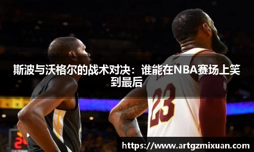 斯波与沃格尔的战术对决：谁能在NBA赛场上笑到最后
