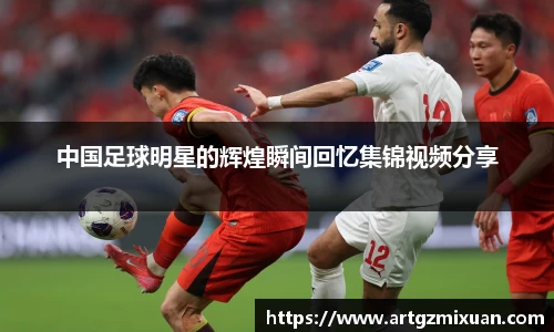 中国足球明星的辉煌瞬间回忆集锦视频分享