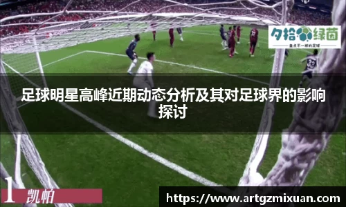 足球明星高峰近期动态分析及其对足球界的影响探讨